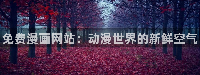 汗汗漫画官方网站：免费漫画网站：动漫世界的新鲜空气