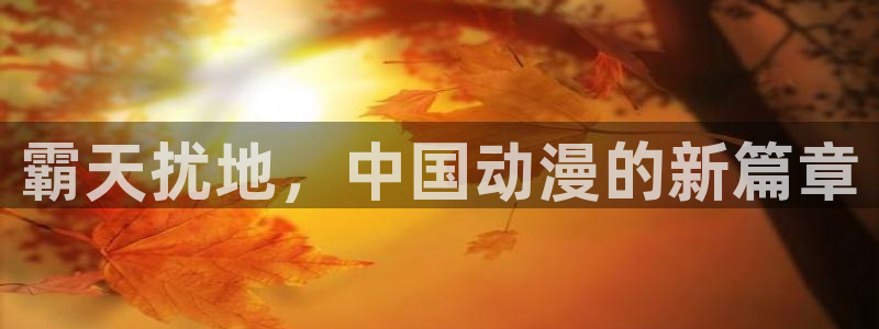 羞羞漫画成人汗汗漫画嘿嘿漫画：霸天扰地，中国动漫的新篇章