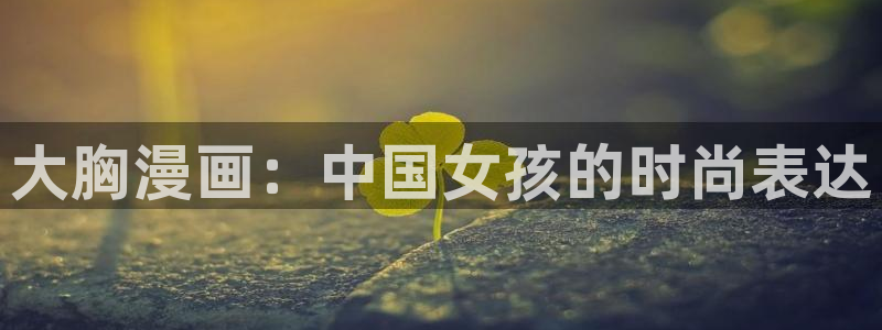 汗汗漫画渗透测试：大胸漫画：中国女孩的时尚表达